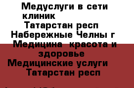 Медуслуги в сети клиник MedicalForte - Татарстан респ., Набережные Челны г. Медицина, красота и здоровье » Медицинские услуги   . Татарстан респ.